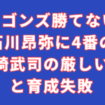 ドラゴンズ勝てない理由！石川昂弥に4番の重圧｜山崎武司の厳しい評価と育成失敗