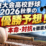 関東大会高校野球2026秋季の優勝予想！本命・対抗を徹底分析
